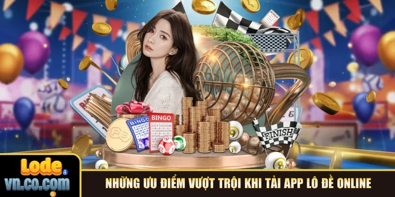 Những ưu điểm vượt trội khi tải app Lô Đề online