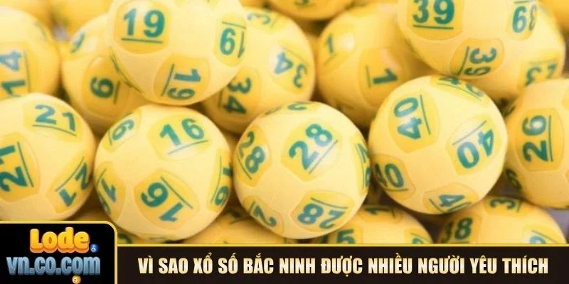 Vì sao xổ số Bắc Ninh được nhiều người yêu thích